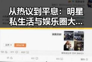从热议到平息：明星私生活与娱乐圈大瓜的层层回顾