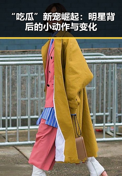 “吃瓜”新宠崛起：明星背后的小动作与变化