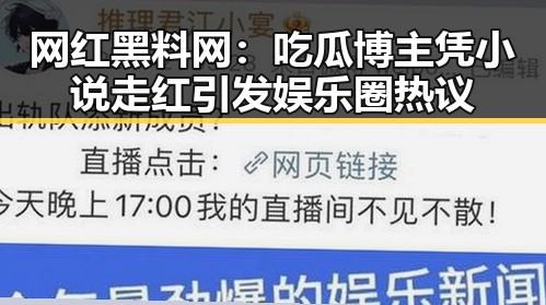 网红黑料网：吃瓜博主凭小说走红引发娱乐圈热议