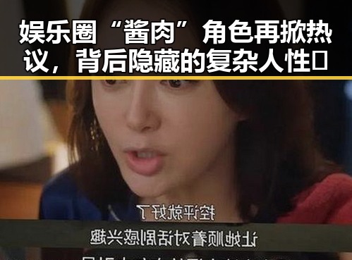 娱乐圈“酱肉”角色再掀热议，背后隐藏的复杂人性🤔