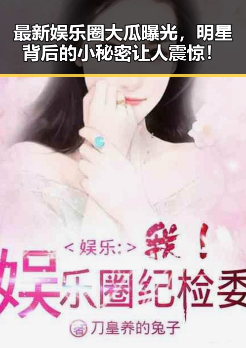 最新娱乐圈大瓜曝光,明星背后的小秘密让人震惊!