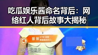 吃瓜娱乐酱命名背后:网络红人背后故事大揭秘