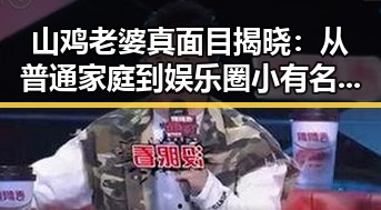 山鸡老婆真面目揭晓：从普通家庭到娱乐圈小有名气的秘密