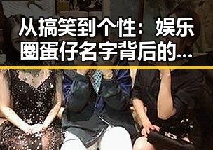 从搞笑到个性：娱乐圈蛋仔名字背后的反差谜团