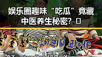 娱乐圈趣味“吃瓜”竟藏中医养生秘密？🤔