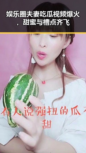 娱乐圈夫妻吃瓜视频爆火,甜蜜与槽点齐飞